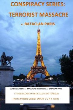 portada Conspiracy Series: TERRORISTS MASSACRE AT BATACLAN PARIS French Version: and SOCIOLOGY of a TERROR CELL by Middle East Expert EGAR White (in French)