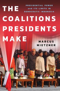 portada The Coalitions Presidents Make: Presidential Power and Its Limits in Democratic Indonesia (en Inglés)