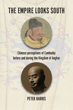 portada The Empire Looks South: Chinese Perceptions of Cambodia Before and During the Kingdom of Angkor (en Inglés)