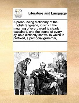 portada a   pronouncing dictionary of the english language, in which the meaning of every word is clearly explained, and the sound of every syllable distinctl
