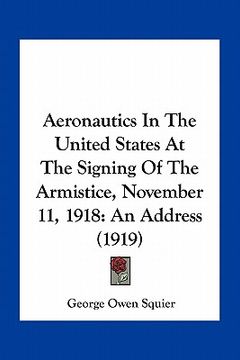 portada aeronautics in the united states at the signing of the armistice, november 11, 1918: an address (1919) (en Inglés)