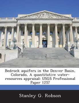 portada Bedrock Aquifers in the Denver Basin, Colorado, a Quantitative Water-Resources Appraisal: Usgs Professional Paper 1257 (en Inglés)