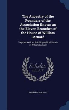 portada The Ancestry of the Founders of the Association Known as the Eleven Branches of the House of William Barnard: Together With an Autobiographical Sketch