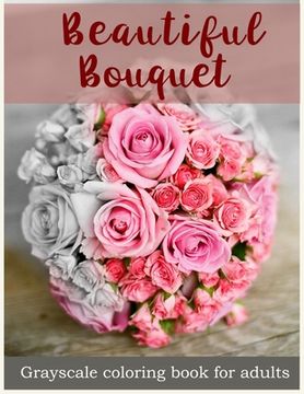 portada Beautiful Bouquet Grayscale Coloring Book for Adults: Flower Bouquet Grayscale Coloring Book (en Inglés)