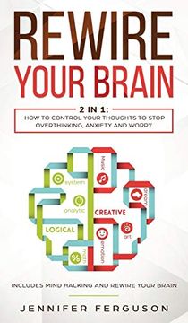 portada Rewire Your Brain: 2 in 1: How to Control Your Thoughts to Stop Overthinking, Anxiety and Worry (in English)