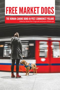 portada Free Market Dogs: The Human-Canine Bond in Post-Communist Poland (en Inglés)