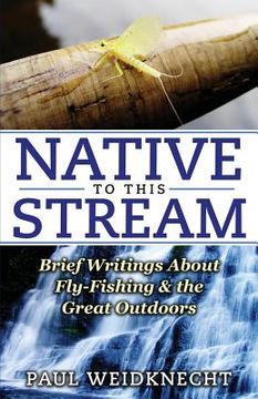 portada Native to This Stream: Brief Writings About Fly-Fishing & the Great Outdoors (en Inglés)