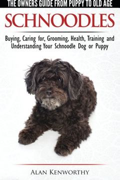 portada Schnoodles - The Owners Guide from Puppy to Old Age - Choosing, Caring for, Grooming, Health, Training and Understanding Your Schnoodle Dog