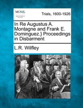 portada in re augustus a. montagne and frank e. dominguez.} proceedings in disbarment (en Inglés)