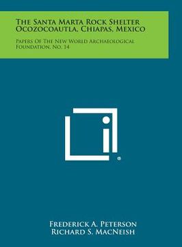 portada The Santa Marta Rock Shelter Ocozocoautla, Chiapas, Mexico: Papers of the New World Archaeological Foundation, No. 14 (en Inglés)