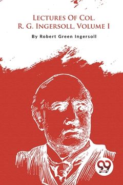 portada Lectures Of Col. R. G. Ingersoll, Volume I (en Inglés)