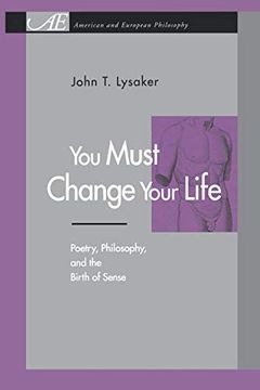 portada You Must Change Your Life: Poetry, Philosophy, and the Birth of Sense (American and European Philosophy) 
