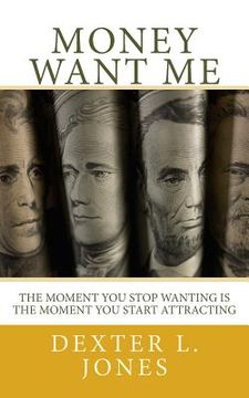 portada Money Want Me: The Moment You Stop Wanting Is the Moment You Attract (in English)