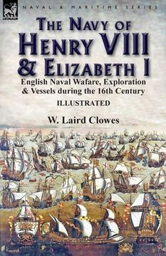 portada The Navy of Henry VIII & Elizabeth I: English Naval Wafare, Exploration & Vessels during the 16th Century (en Inglés)