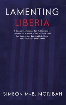 portada Lamenting Liberia: A solemn reawakening call to Liberians in the interest of peace, unity, ... (in English)