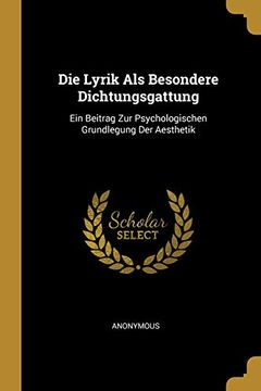 portada Die Lyrik ALS Besondere Dichtungsgattung: Ein Beitrag Zur Psychologischen Grundlegung Der Aesthetik (in German)