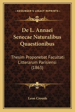 portada De L. Annaei Senecae Naturalibus Quaestionibus: Thesim Proponebat Facultati Litterarum Parisiensi (1863) (in Latin)