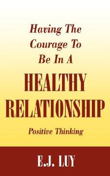 portada having the courage to be in a healthy relationship: positive thinking (en Inglés)