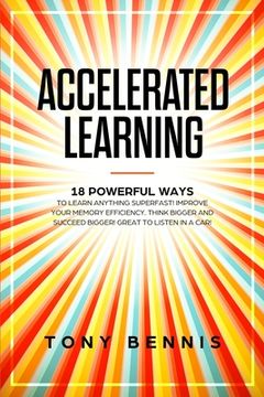 portada Accelerated Learning: 18 Powerful Ways to Learn Anything Superfast! Improve Your Memory Efficiency. Think Bigger and Succeed Bigger! Great t (en Inglés)