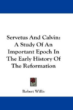 portada servetus and calvin: a study of an important epoch in the early history of the reformation (en Inglés)