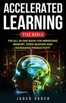 portada Accelerated Learning: The Bible: The All In One Book for Improving Memory, Speed Reading and Increasing Productivity (en Inglés)