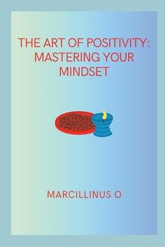 portada The Art of Positivity: Mastering Your Mindset (en Inglés)