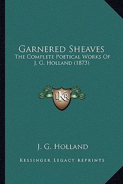 portada garnered sheaves: the complete poetical works of j. g. holland (1873) the complete poetical works of j. g. holland (1873) (en Inglés)