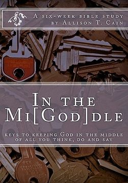 portada in the mi[god]dle: keys to keeping god in the middle of all you think, do and say (en Inglés)