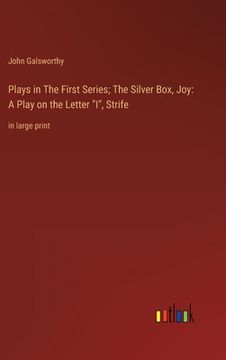 portada Plays in The First Series; The Silver Box, Joy: A Play on the Letter I, Strife: in large print (en Inglés)