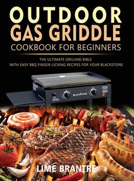 portada Outdoor Gas Griddle Cookbook for Beginners: The Ultimate Grilling Bible with Easy BBQ Finger-Licking Recipes for Your Blackstone (en Inglés)