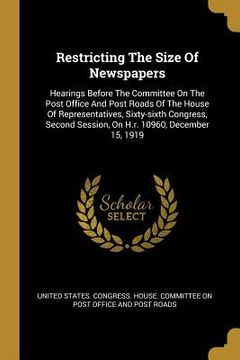 portada Restricting The Size Of Newspapers: Hearings Before The Committee On The Post Office And Post Roads Of The House Of Representatives, Sixty-sixth Congr (en Inglés)