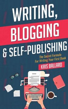 portada Writing, Blogging, & Self-Publishing: The Secret Formula For Writing Your First Book (en Inglés)