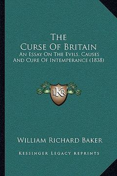 portada the curse of britain: an essay on the evils, causes and cure of intemperance (1838) (in English)