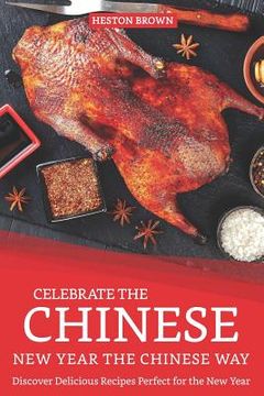 portada Celebrate the Chinese New Year the Chinese Way: Discover Delicious Recipes Perfect for the New Year (en Inglés)