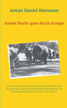 portada Aniels Flucht Durch Ganz Europa: Von der Geburt in Bessarabien Über Westpreussen, die Ddr, die Brd, bis in die Schweiz 