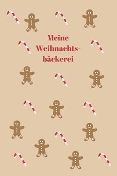 portada Meine Weihnachtsbäckerei: Backbuch - Zum Selberschreiben - Plätzchen - Backrezepte - Zum Einschreiben - Maße ca. DIN A5 (en Alemán)