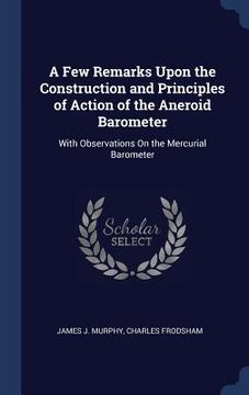 portada A Few Remarks Upon the Construction and Principles of Action of the Aneroid Barometer: With Observations On the Mercurial Barometer