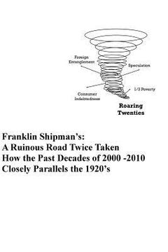 portada Franklin Shipman's: A Ruinous Road Twice Taken: How the Past Decades of 2000 -2010 Closely Parallels the 1920's (en Inglés)