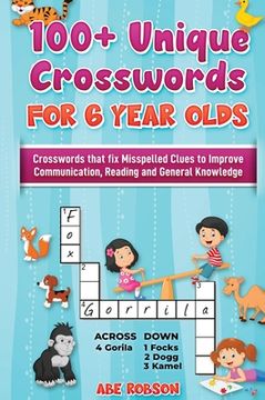 portada 100+ Crosswords for 6 year olds: Crosswords that Fix Misspelled Clues to Improve Communication, Reading and General Knowledge