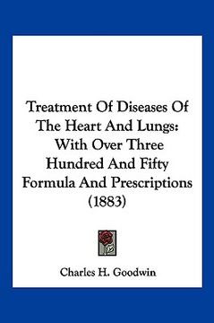 portada treatment of diseases of the heart and lungs: with over three hundred and fifty formula and prescriptions (1883) (en Inglés)