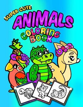 portada Super Cute Animals Coloring Book;Coloring/Doodle Book For Toddlers/Kindergarten: 30 8.5"x11" Coloring pages/Doodle Pages perfect for Younger Animal Lo (in English)