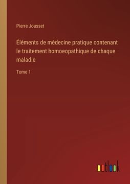portada Éléments de médecine pratique contenant le traitement homoeopathique de chaque maladie: Tome 1 (en Francés)
