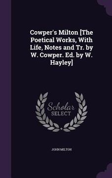 portada Cowper's Milton [The Poetical Works, With Life, Notes and Tr. by W. Cowper. Ed. by W. Hayley] (en Inglés)