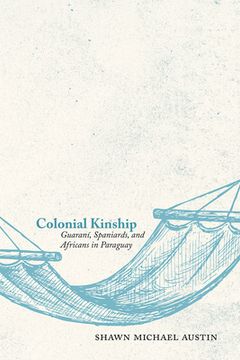 portada Colonial Kinship: Guaraní, Spaniards, and Africans in Paraguay (en Inglés)