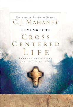 portada Living the Cross Centered Life: Keeping the Gospel the Main Thing (en Inglés)
