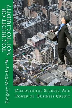 portada To Credit or Not to Credit?: Discover the Secrets and Power of Business Credit (en Inglés)
