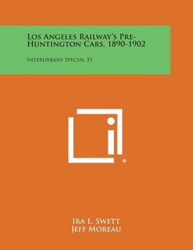 portada Los Angeles Railway's Pre-Huntington Cars, 1890-1902: Interurbans Special 33 (en Inglés)