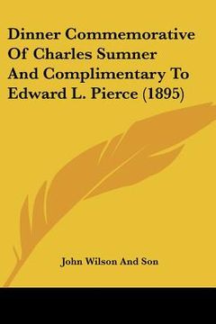 portada dinner commemorative of charles sumner and complimentary to edward l. pierce (1895) (en Inglés)