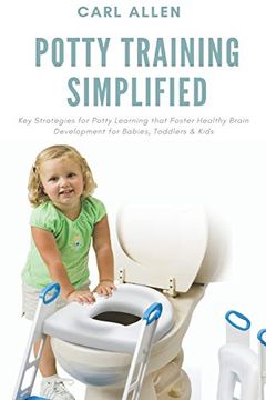 portada Potty Training Simplified: Key Strategies for Potty Learning That Foster Healthy Brain Development for Babies, Toddlers & Kids (libro en Inglés)
