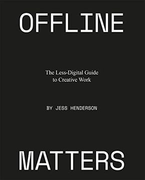 portada Offline Matters: A Less-Digital Guide to Creative Work: The Less-Digital Guide to Creative Work